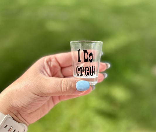 I Do Crew Shot Glass